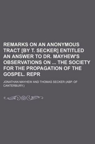 Cover of Remarks on an Anonymous Tract [By T. Secker] Entitled an Answer to Dr. Mayhew's Observations on the Society for the Propagation of the Gospel. Repr