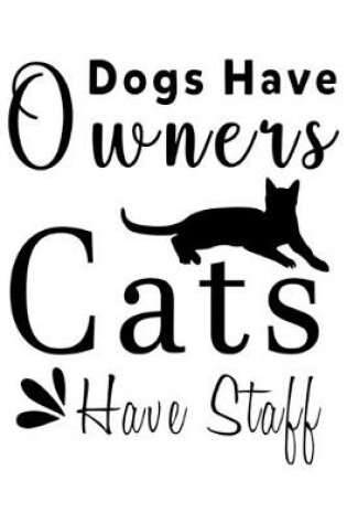 Cover of Dog Have Owners Cats have staff