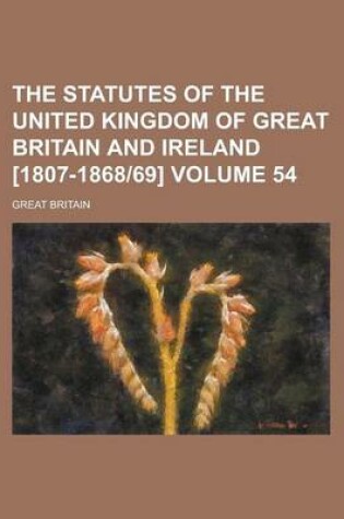 Cover of The Statutes of the United Kingdom of Great Britain and Ireland [1807-1868-69] Volume 54