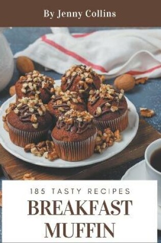 Cover of 185 Tasty Breakfast Muffin Recipes