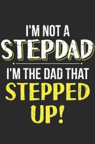 Cover of I'm Not A Stepdad I Am The Dad That Stepped Up