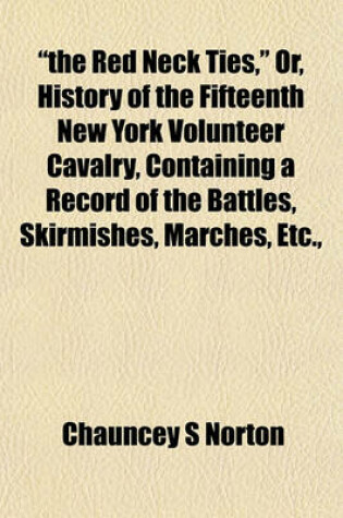 Cover of "The Red Neck Ties," Or, History of the Fifteenth New York Volunteer Cavalry, Containing a Record of the Battles, Skirmishes, Marches, Etc.,