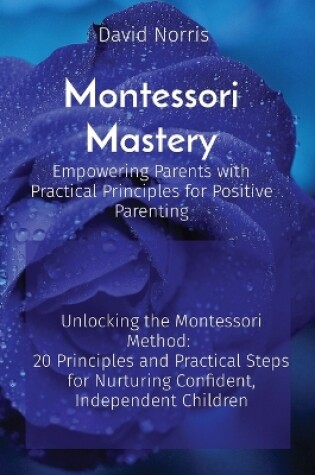 Cover of Montessori Mastery Empowering Parents with Practical Principles for Positive Parenting