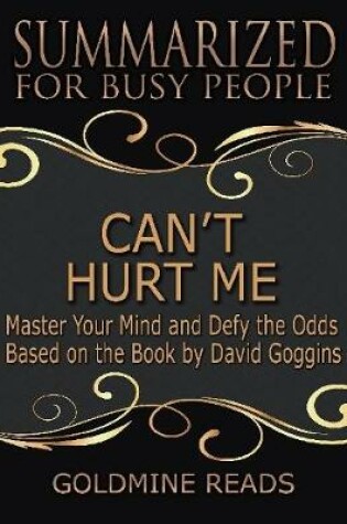 Cover of Can't Hurt Me - Summarized for Busy People: Master Your Mind and Defy the Odds: Based on the Book by David Goggins