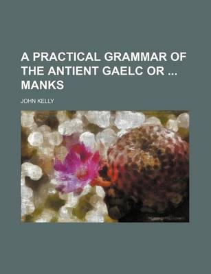 Book cover for A Practical Grammar of the Antient Gaelc or Manks