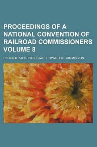 Cover of Proceedings of a National Convention of Railroad Commissioners Volume 8
