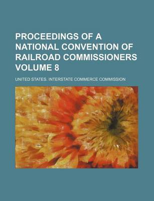 Book cover for Proceedings of a National Convention of Railroad Commissioners Volume 8