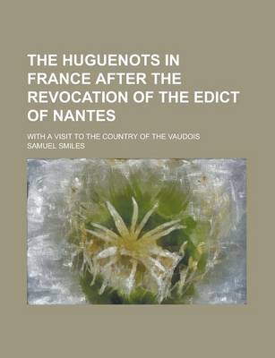 Book cover for The Huguenots in France After the Revocation of the Edict of Nantes; With a Visit to the Country of the Vaudois