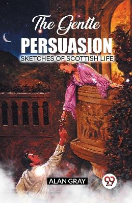 Book cover for The Gentle PersuasionSketches Of Scottish Life (Edition2023)