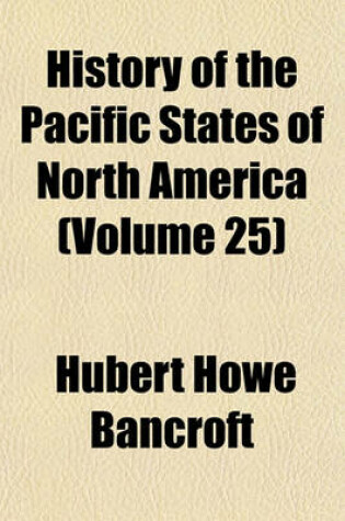 Cover of History of the Pacific States of North America Volume 25; Oregon