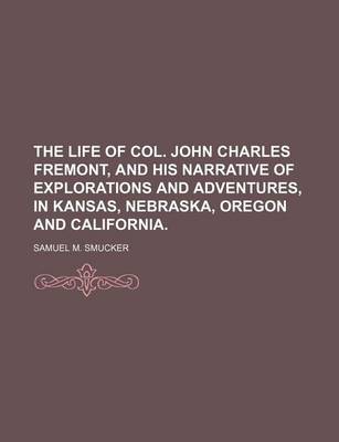 Book cover for The Life of Col. John Charles Fremont, and His Narrative of Explorations and Adventures, in Kansas, Nebraska, Oregon and California.