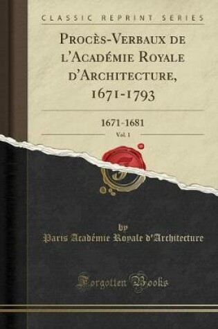 Cover of Proces-Verbaux de l'Academie Royale d'Architecture, 1671-1793, Vol. 1