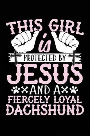 Cover of This Girl Is Protected By Jesus And A Fiercely Loyal Dachshund