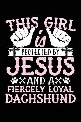 Book cover for This Girl Is Protected By Jesus And A Fiercely Loyal Dachshund