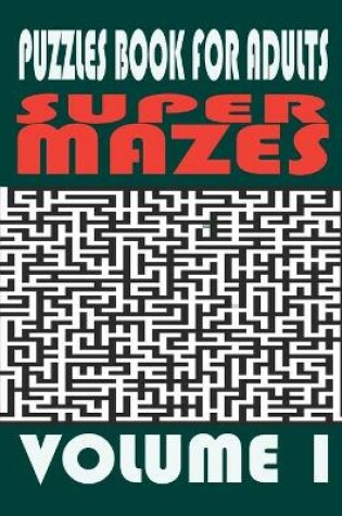 Cover of Super Mazes - Puzzles Book For Adults - Volume 1