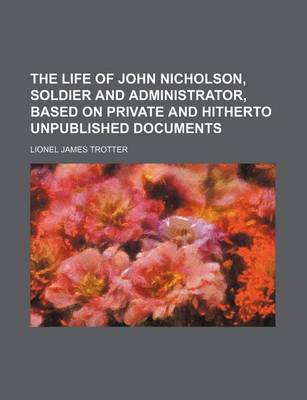 Book cover for The Life of John Nicholson, Soldier and Administrator, Based on Private and Hitherto Unpublished Documents