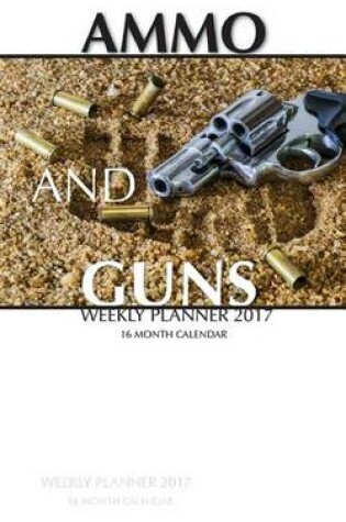 Cover of Ammo and Guns Weekly Planner 2017