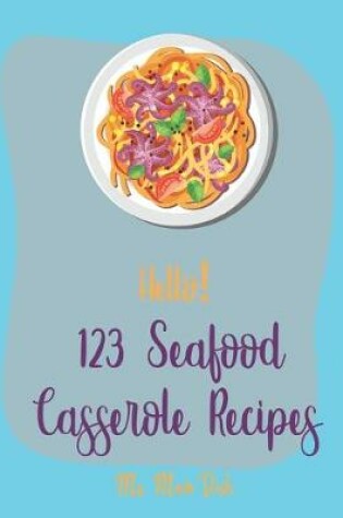 Cover of Hello! 123 Seafood Casserole Recipes