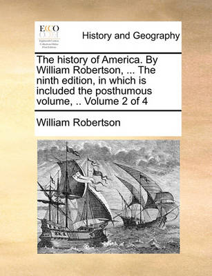 Book cover for The history of America. By William Robertson, ... The ninth edition, in which is included the posthumous volume, .. Volume 2 of 4