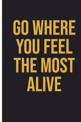 Book cover for Go Where You Feel The Most Alive