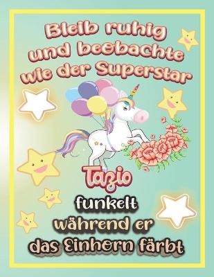 Book cover for Bleib ruhig und beobachte wie Superstar Tazio funkelt während sie das Einhorn färbt