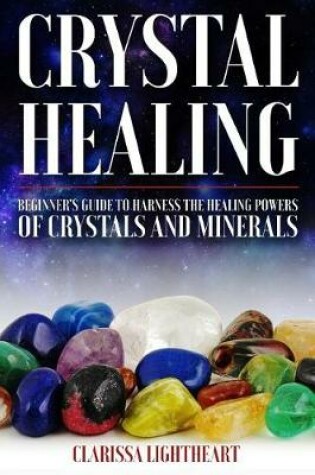 Cover of Crystal Healing - Beginner's Guide to Harness the Healing Powers of Crystals and Minerals