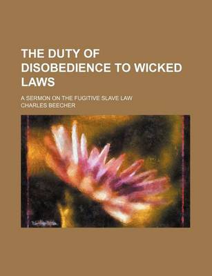 Book cover for The Duty of Disobedience to Wicked Laws; A Sermon on the Fugitive Slave Law