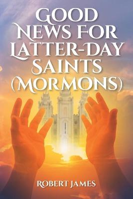 Book cover for Good News for Latter-Day Saints (Mormons)