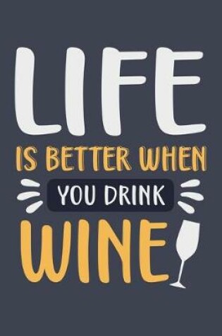 Cover of Life Is Better When You Drink Wine