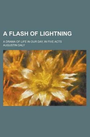 Cover of A Flash of Lightning; A Drama of Life in Our Day, in Five Acts