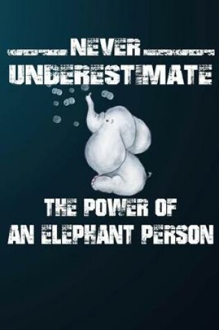 Cover of Never Underestimate The Power Of A Elephant Person