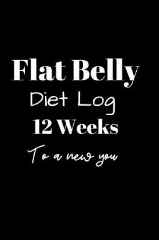Cover of Flat Belly Diet Log 12 Weeks To a New You