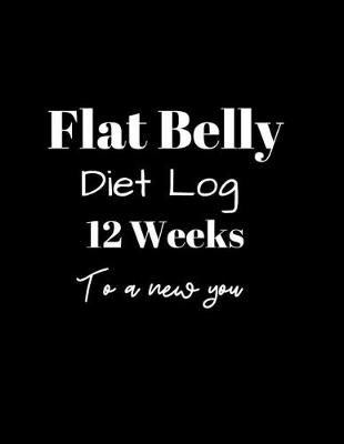 Book cover for Flat Belly Diet Log 12 Weeks To a New You