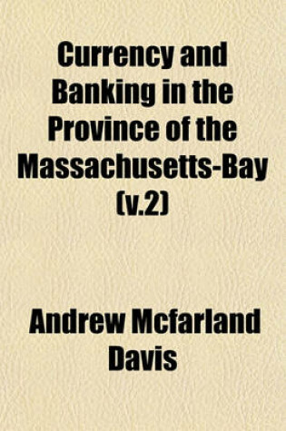 Cover of Currency and Banking in the Province of the Massachusetts-Bay (V.2)