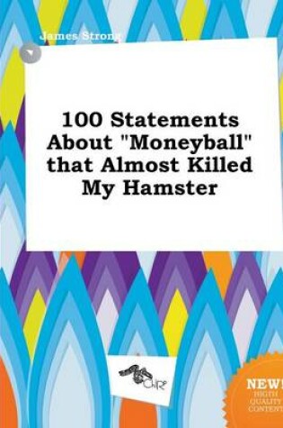 Cover of 100 Statements about Moneyball That Almost Killed My Hamster