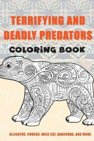 Cover of Terrifying and Deadly Predators - Coloring Book - Alligator, Cougar, Wild cat, Anaconda, and more