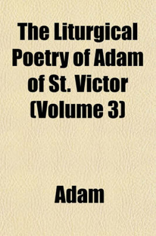 Cover of The Liturgical Poetry of Adam of St. Victor (Volume 3)