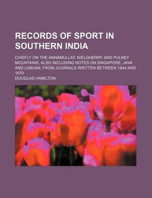 Book cover for Records of Sport in Southern India; Chiefly on the Annamullay, Nielgherry and Pulney Mountains, Also Including Notes on Singapore, Java and Labuan, from Journals Written Between 1844 and 1870