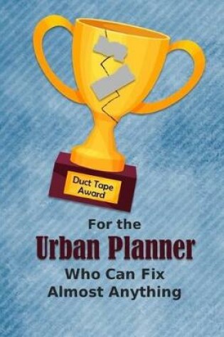 Cover of For the Urban Planner Who Can Fix Almost Anything - Duct Tape Award