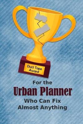 Book cover for For the Urban Planner Who Can Fix Almost Anything - Duct Tape Award