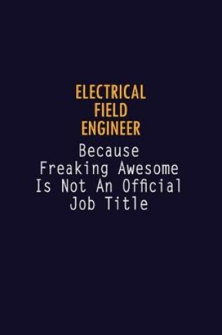 Cover of Electrical Field Engineer Because Freaking Awesome is not An Official Job Title