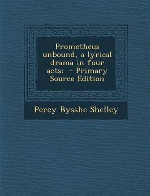 Book cover for Prometheus Unbound, a Lyrical Drama in Four Acts; - Primary Source Edition