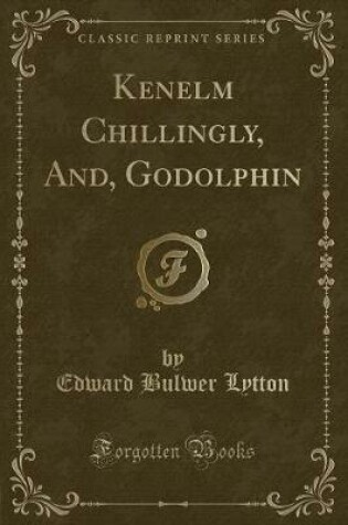 Cover of Kenelm Chillingly, And, Godolphin (Classic Reprint)