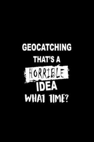 Cover of Geocatching That's a Horrible Idea What Time?
