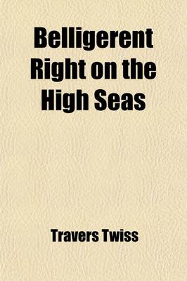 Book cover for Belligerent Right on the High Seas; Since the Declaration of Paris (1856).