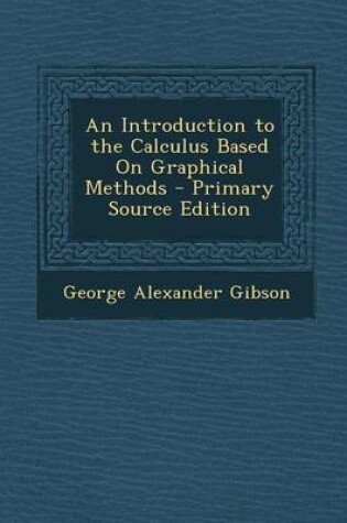 Cover of An Introduction to the Calculus Based on Graphical Methods - Primary Source Edition