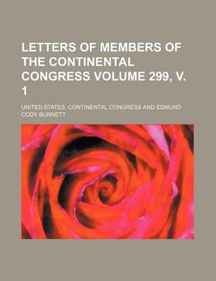 Book cover for Letters of Members of the Continental Congress Volume 299, V. 1