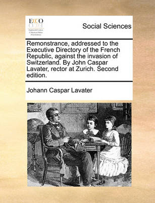 Book cover for Remonstrance, Addressed to the Executive Directory of the French Republic, Against the Invasion of Switzerland. by John Caspar Lavater, Rector at Zurich. Second Edition.