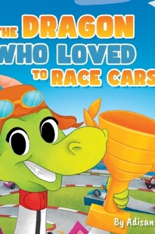 Cover of The Dragon Who Loved To Race Cars