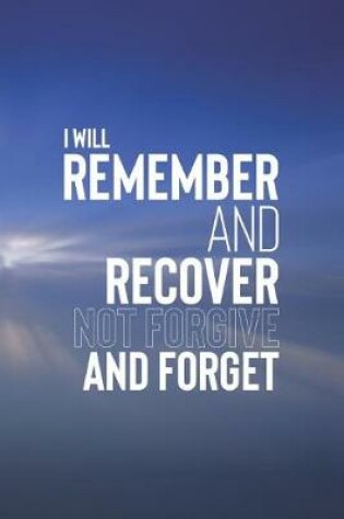 Cover of I Will Remember And Recover Not Forgive And Forget